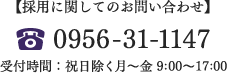 【採用に関してのお問い合わせ】 [TEL]0956-31-1147 [受付時間]祝日除く月〜金 9:00～17:00